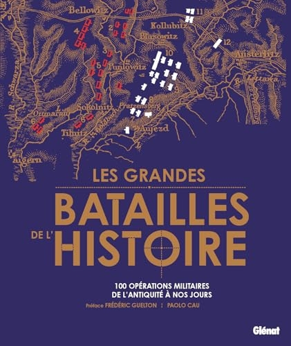Les grandes batailles de l'Histoire: Les 100 plus grandes opérations militaires de l'Antiquité à nos jours