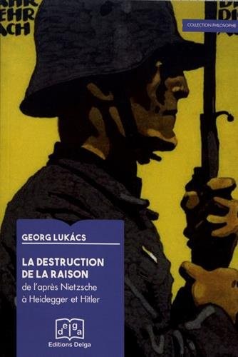 La destruction de la raison : De l'après-Nietzsche à Heidegger et Hitler