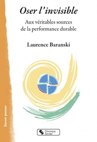 Oser l'invisible: Aux véritables sources de la performance durable