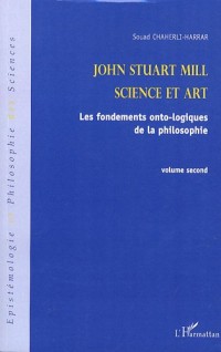 John Stuart Mill, Science et art : Les fondements onto-logiques de la philosophie, volume 2