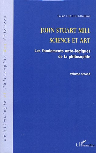 John Stuart Mill, Science et art : Les fondements onto-logiques de la philosophie, volume 2