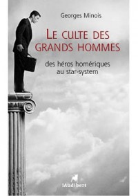 Le culte des grands hommes : Des héros homériques au star system