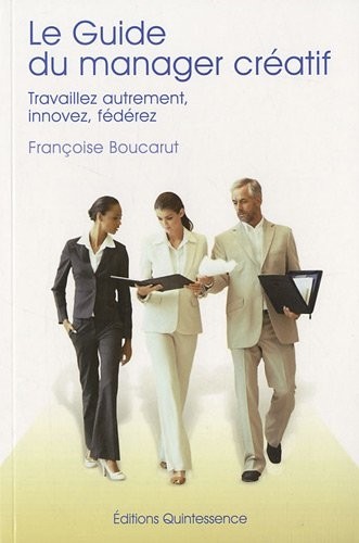 Le guide du manager créatif - Travaillez autrement, innovez, fédérez