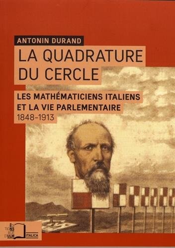 La quadrature du cercle : Les mathématiciens italiens et la vie parlementaire (1848-1913)