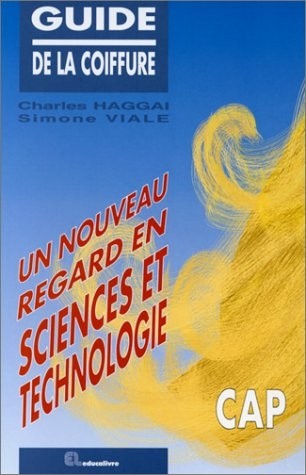 Guide de la coiffure : Un nouveau regard en sciences et technologie CAP