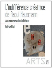 L'indifférence créative de Raoul Hausmann : Aux sources du dadaïsme