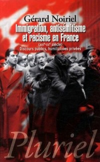 Immigration, antisémitisme et racisme en France: (XIXe-XXe siècle) Discours publics, humiliations privées