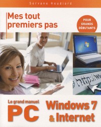 Mes tout premiers pas - Le grand manuel PC, Windows 7 & Internet