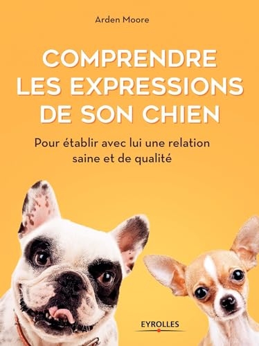 Comprendre les expressions de son chien: Pour établir avec lui une relation saine et de qualité