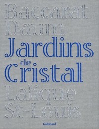 Jardins de cristal: Baccarat, Daum, Lalique, Saint-Louis