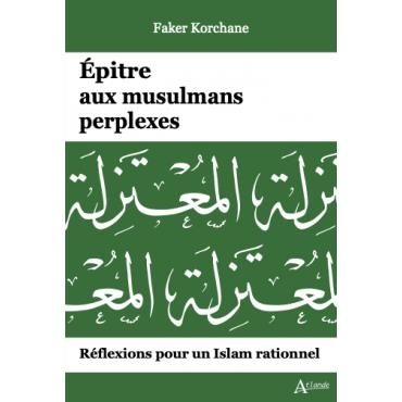 Épitre aux musulmans perplexes: Réflexions pour un Islam rationnel