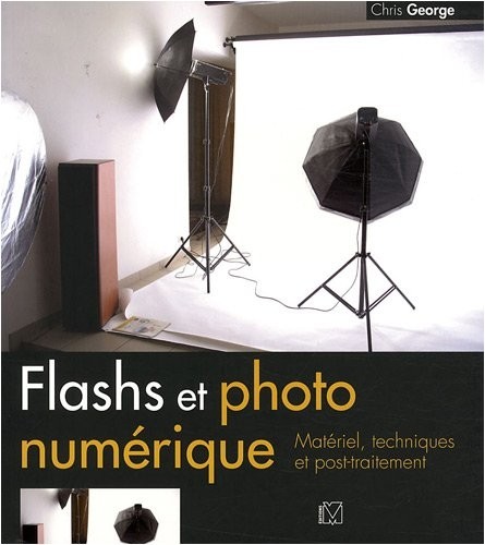 Flashs et photo numérique : Matériel, techniques et post-traitement