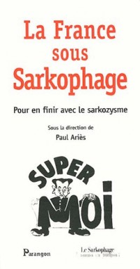 La France sous Sarkophage : Pour en finir avec le sarkozysme