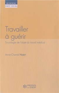 Travailler à guérir: Sociologie de l'objet du travail médical