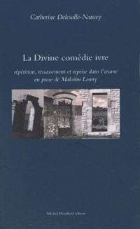 La Divine comédie ivre : Répétition, ressassement et reprise dans l'oeuvre en prose de Malcolm Lowry