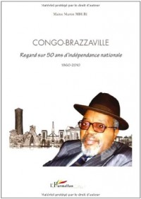 Congo Brazzaville Regard Sur 50 Ans d'Independance Nationale 1960 2010