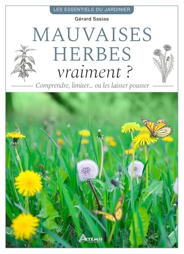 Mauvaises herbes, vraiment ?: Comprendre, limiter ... ou les laisser pousser !