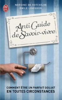 Antiguide de savoir-vivre : Comment être un parfait goujat en tourtes circonstances