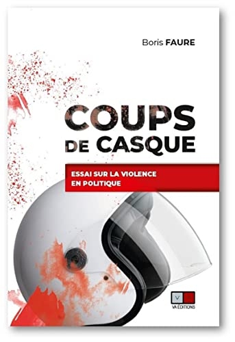 Coups de casque: Essai sur la violence en politique