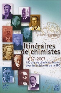 Itinéraires de chimistes : 1857-2007, 150 ans de chimie en France avec les présidents de la SFC