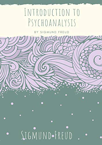 Introduction to Psychoanalysis: Introductory lectures on Psycho-Analysis: a set of lectures given by Sigmund Freud, the founder of psychoanalysis, in ... dreams, and the theory of neuroses [9782382743393]