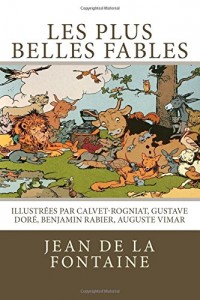 Les plus belles fables de La Fontaine: Illustrées par Calvet-Rogniat, Gustave Doré, Benjamin Rabier, Auguste Vimar