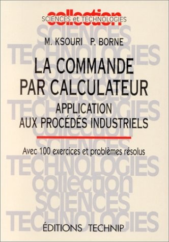 La commande par calculateur: Application aux procédés industriels : avec 100 exercices et problèmes résolus