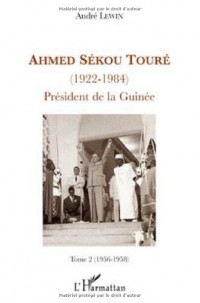 Ahmed Sékou Touré (1922-1984), President de la Guinée : Tome 2, (1956-1958)