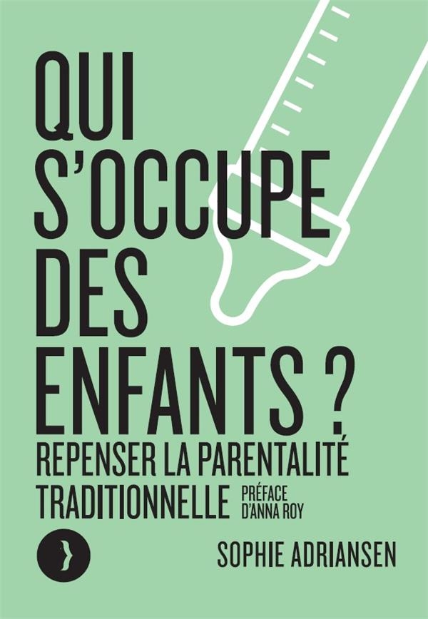 Qui s'occupe des enfants ? - Repenser la parentalité traditi: Repenser la parentalité traditionnelle