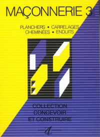 Maçonnerie Tome 3 : Planchers, carrelages, cheminées, enduits