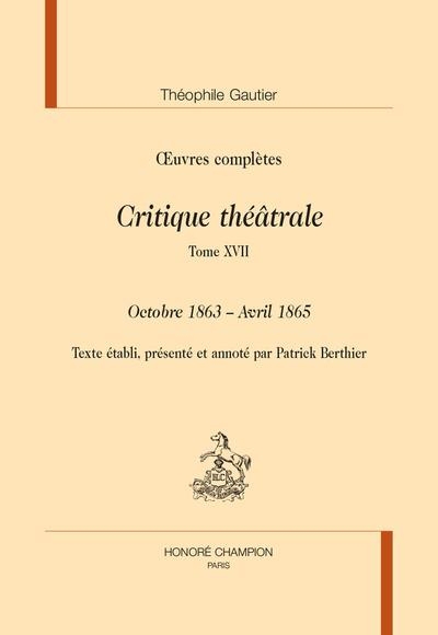 Critique theatrale. tome 17 : octobre 1863 - avril 1865 in oeuvres completes