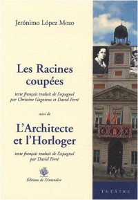 Les racines coupées suivi de L'architecte et l'horloger