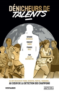 Dénicheurs de talents: Ils ont découvert Pogba, Benzema, Martial, Mandanda : au coeur de la détection des champions