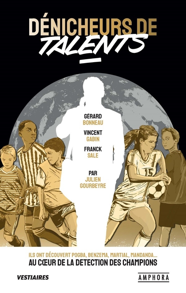 Dénicheurs de talents: Ils ont découvert Pogba, Benzema, Martial, Mandanda : au coeur de la détection des champions