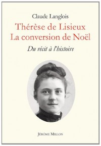 Thérèse de Lisieux : La conversion de Noël. Du récit à l'histoire