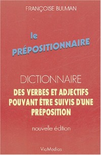 Le Prépositionnaire : Dictionnaire des verbes et adjectifs pouvant être suivis d'une préposition