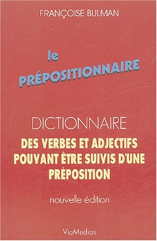 Le Prépositionnaire : Dictionnaire des verbes et adjectifs pouvant être suivis d'une préposition