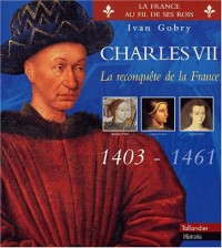 Charles VII : La reconquête de la France 1403-1461