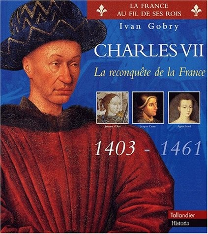 Charles VII : La reconquête de la France 1403-1461