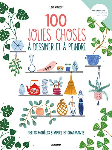 100 jolies choses à dessiner et à peindre : Petits modèles simples et charmants