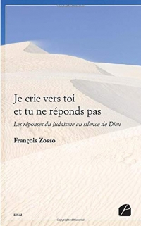 Je crie vers toi et tu ne réponds pas: Les réponses du judaïsme au silence de Dieu