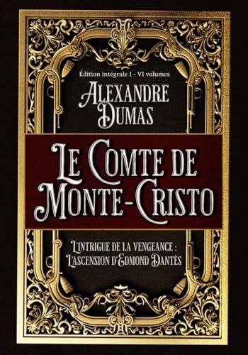 Le Comte de Monte-Cristo L'intrigue de la vengeance : L'ascension d'Edmond Dantès Édition intégrale I - VI volumes: Classic collector [9798332966798]