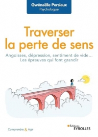 Traverser la perte de sens: Angoisse, dépression, sentiment de vide... Les épreuves qui font grandir