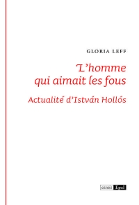 L'homme qui aimait les fous. Actualités d'Istvan Hollos