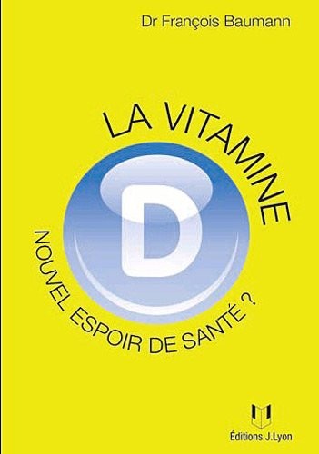 La vitamine D : nouvel espoir de santé ? : Ce qu'il faut savoir, ce que l'on croit savoir, ce que l'avenir nous apprendra