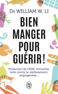 Bien manger pour guérir !: Protection de l'ADN, immunité, lutte contre le vieillissement, angiogenèse...