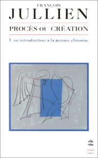 Procès ou création : Une introduction à la pensée chinoise