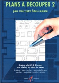 Plans à découper (Tome 2-Dessins adhésifs à découper pour plans de niveau, fenêtres, portes-fenêtres, portes intérieures, escaliers, sanitaires, meubles, arbres): Pour créer votre future maison