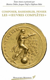 Composer, rassembler, penser les « oeuvres complètes »