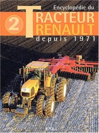 Encyclopédie du Tracteur Renault : Tome 2, depuis 1971